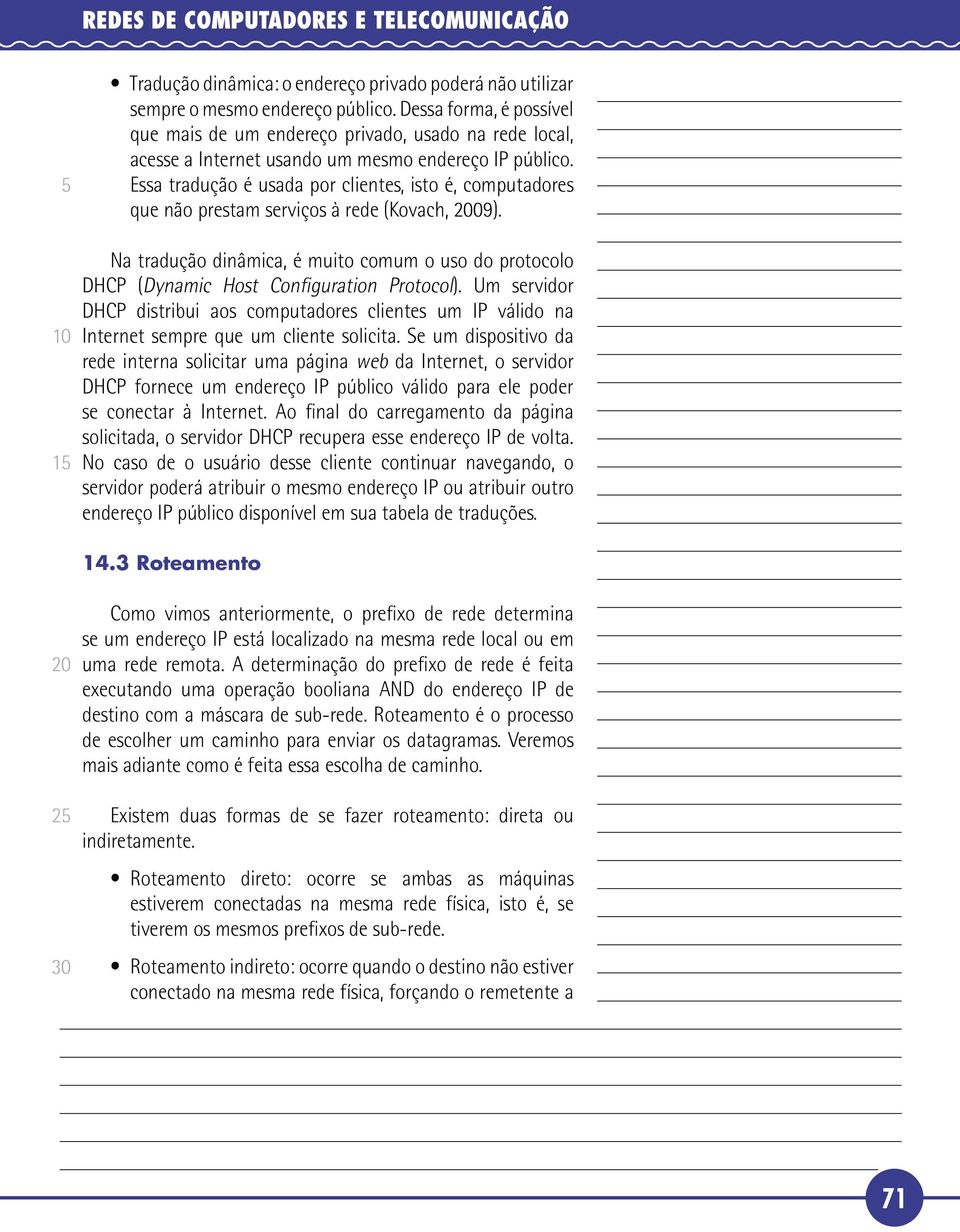 Essa tradução é usada por clientes, isto é, computadores que não prestam serviços à rede (Kovach, 09).