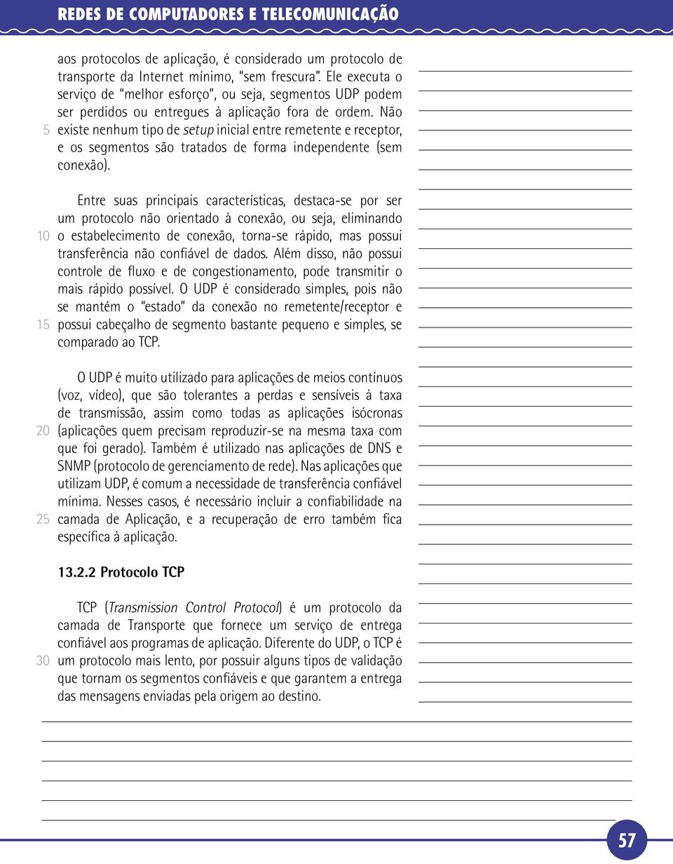 Não existe nenhum tipo de setup inicial entre remetente e receptor, e os segmentos são tratados de forma independente (sem conexão).