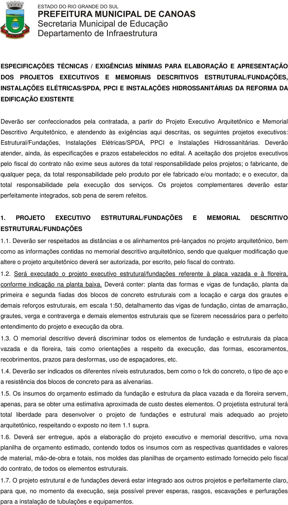 exigências aqui descritas, os seguintes projetos executivos: Estrutural/Fundações, Instalações Elétricas/SPDA, PPCI e Instalações Hidrossanitárias.