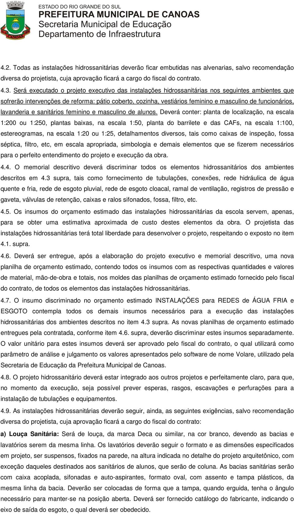 funcionários, lavanderia e sanitários feminino e masculino de alunos.