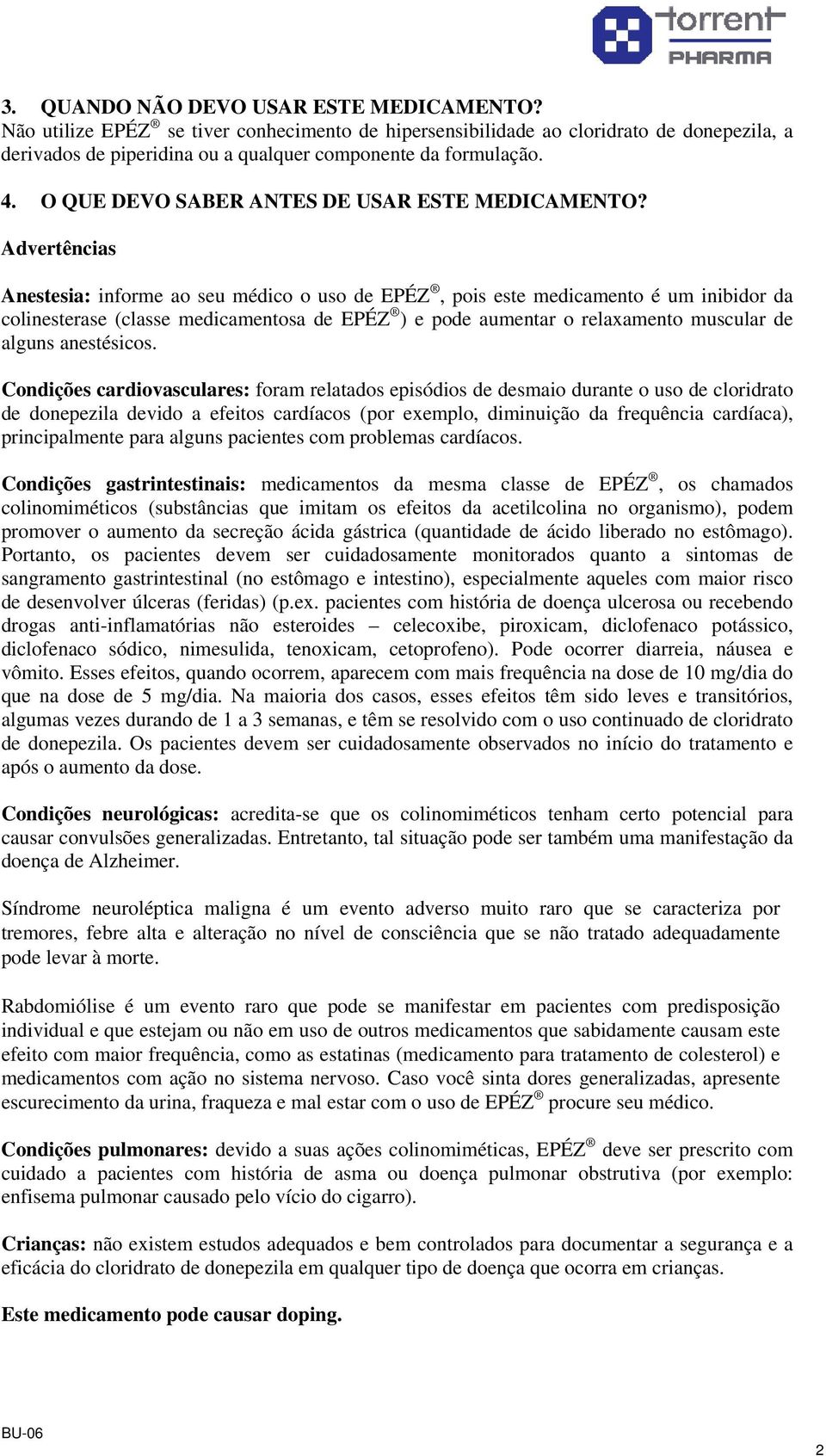 Advertências Anestesia: informe ao seu médico o uso de EPÉZ, pois este medicamento é um inibidor da colinesterase (classe medicamentosa de EPÉZ ) e pode aumentar o relaxamento muscular de alguns