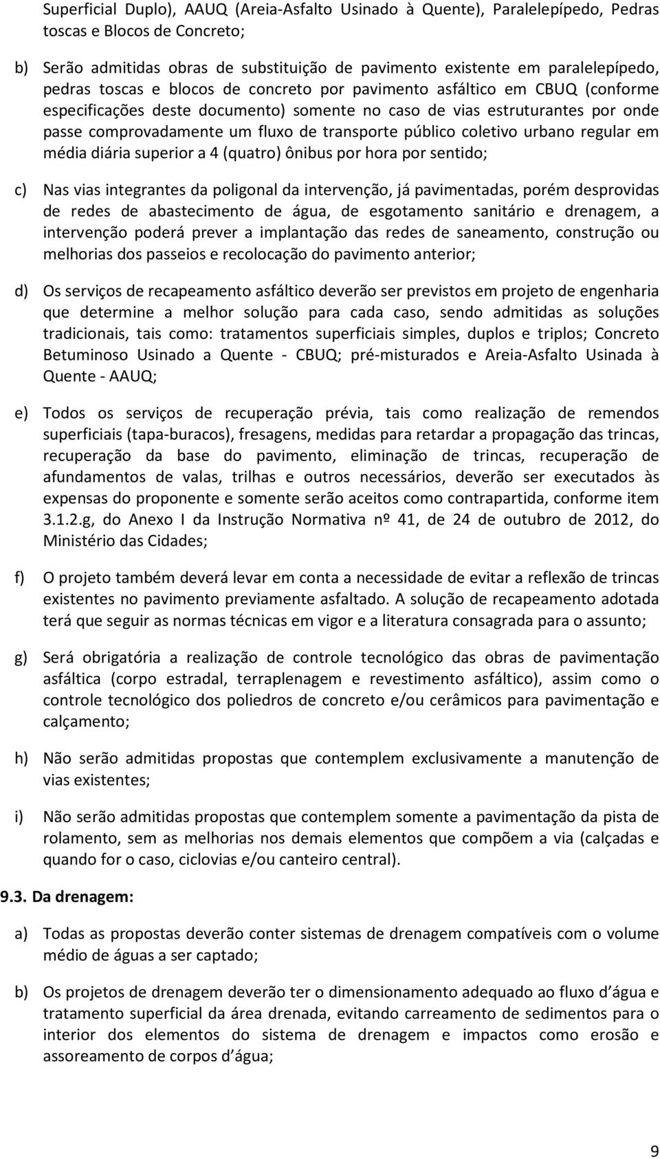 transporte público coletivo urbano regular em média diária superior a 4 (quatro) ônibus por hora por sentido; c) Nas vias integrantes da poligonal da intervenção, já pavimentadas, porém desprovidas