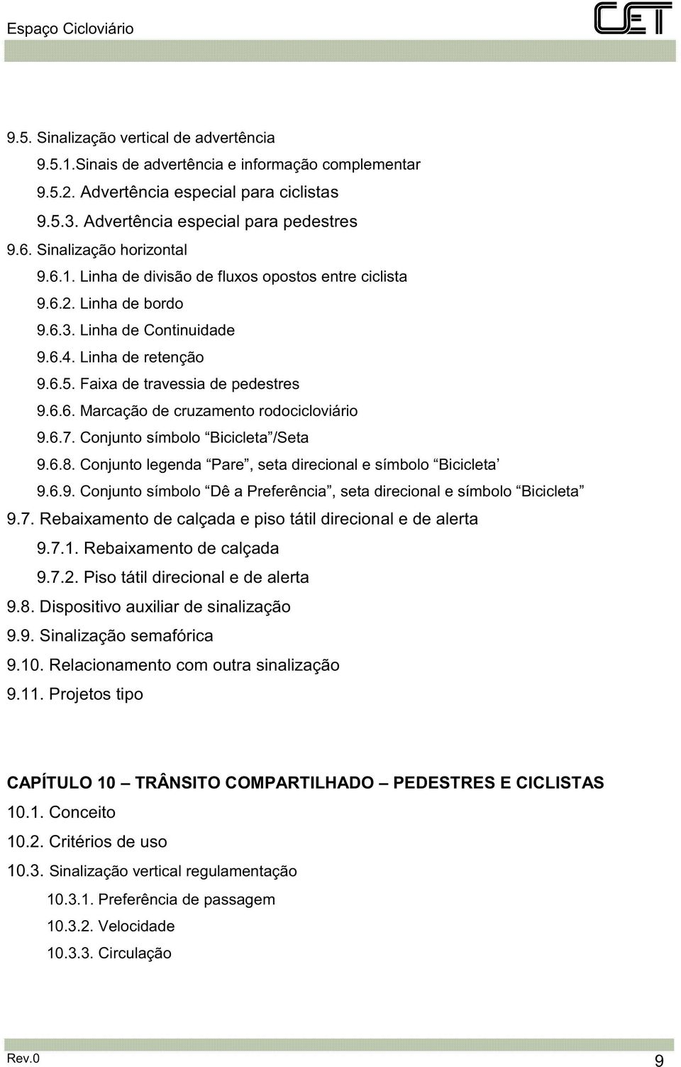 6.7. Conjunto símbolo Bicicleta /Seta 9.6.8. Conjunto legenda Pare, seta direcional e símbolo Bicicleta 9.6.9. Conjunto símbolo Dê a Preferência, seta direcional e símbolo Bicicleta 9.7. Rebaixamento de calçada e piso tátil direcional e de alerta 9.