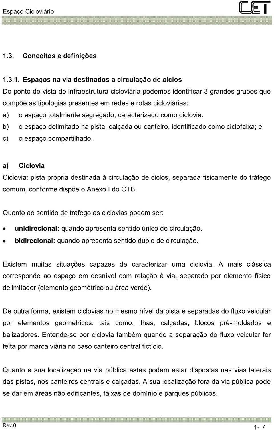 b) o espaço delimitado na pista, calçada ou canteiro, identificado como ciclofaixa; e c) o espaço compartilhado.