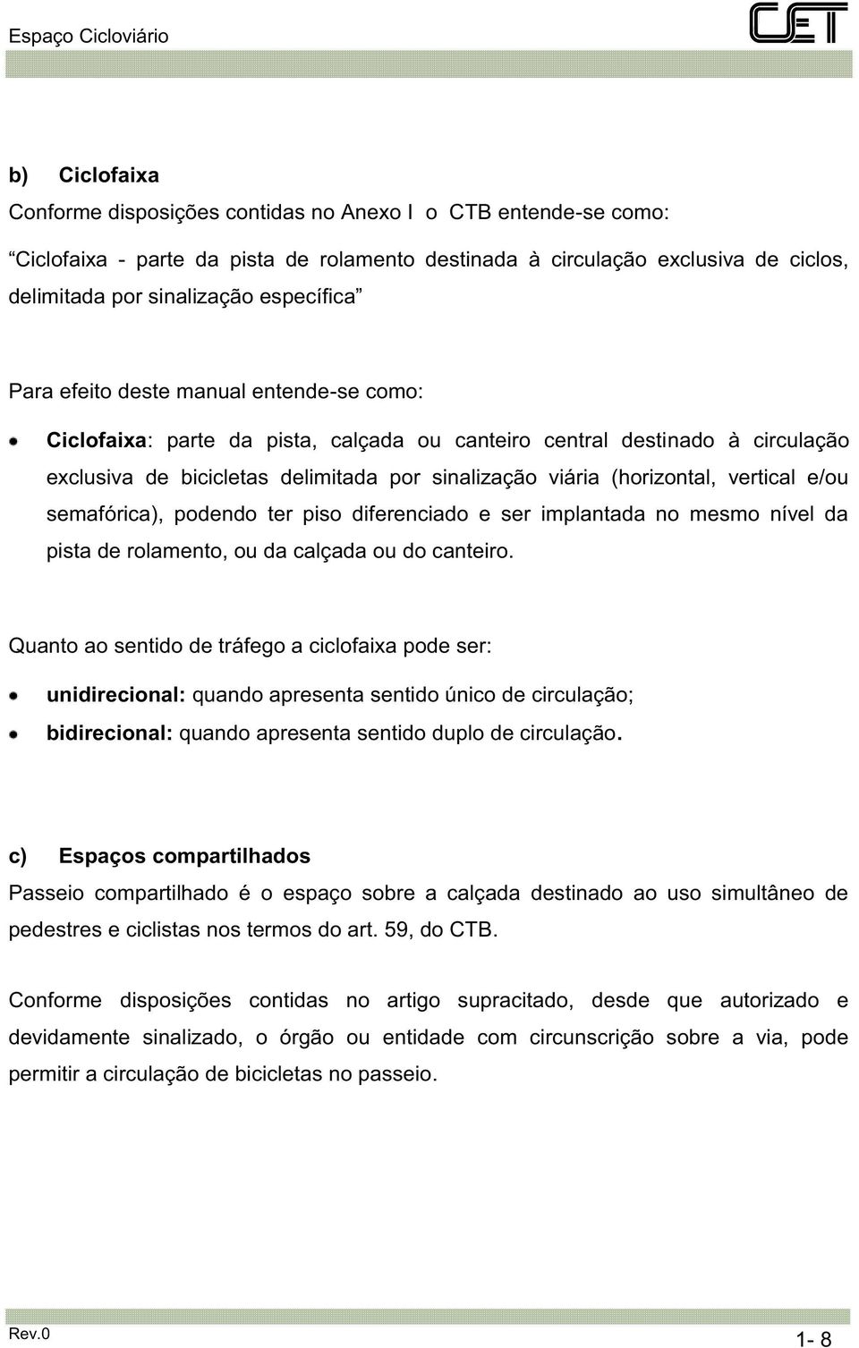 (horizontal, vertical e/ou semafórica), podendo ter piso diferenciado e ser implantada no mesmo nível da pista de rolamento, ou da calçada ou do canteiro.