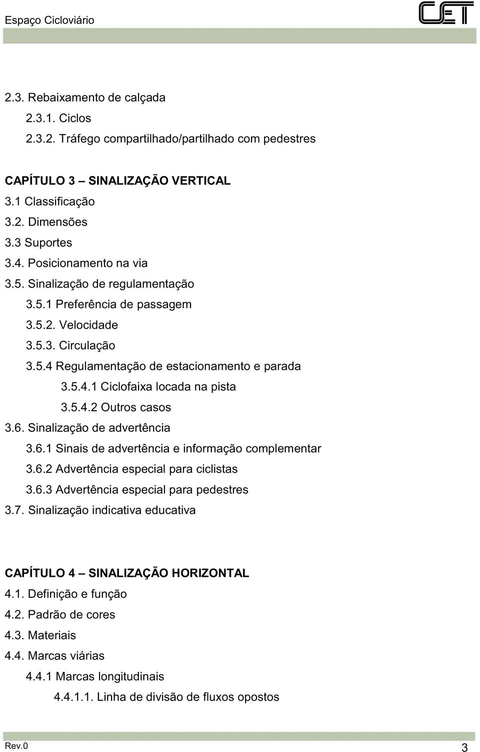 5.4.2 Outros casos 3.6. Sinalização de advertência 3.6.1 Sinais de advertência e informação complementar 3.6.2 Advertência especial para ciclistas 3.6.3 Advertência especial para pedestres 3.7.