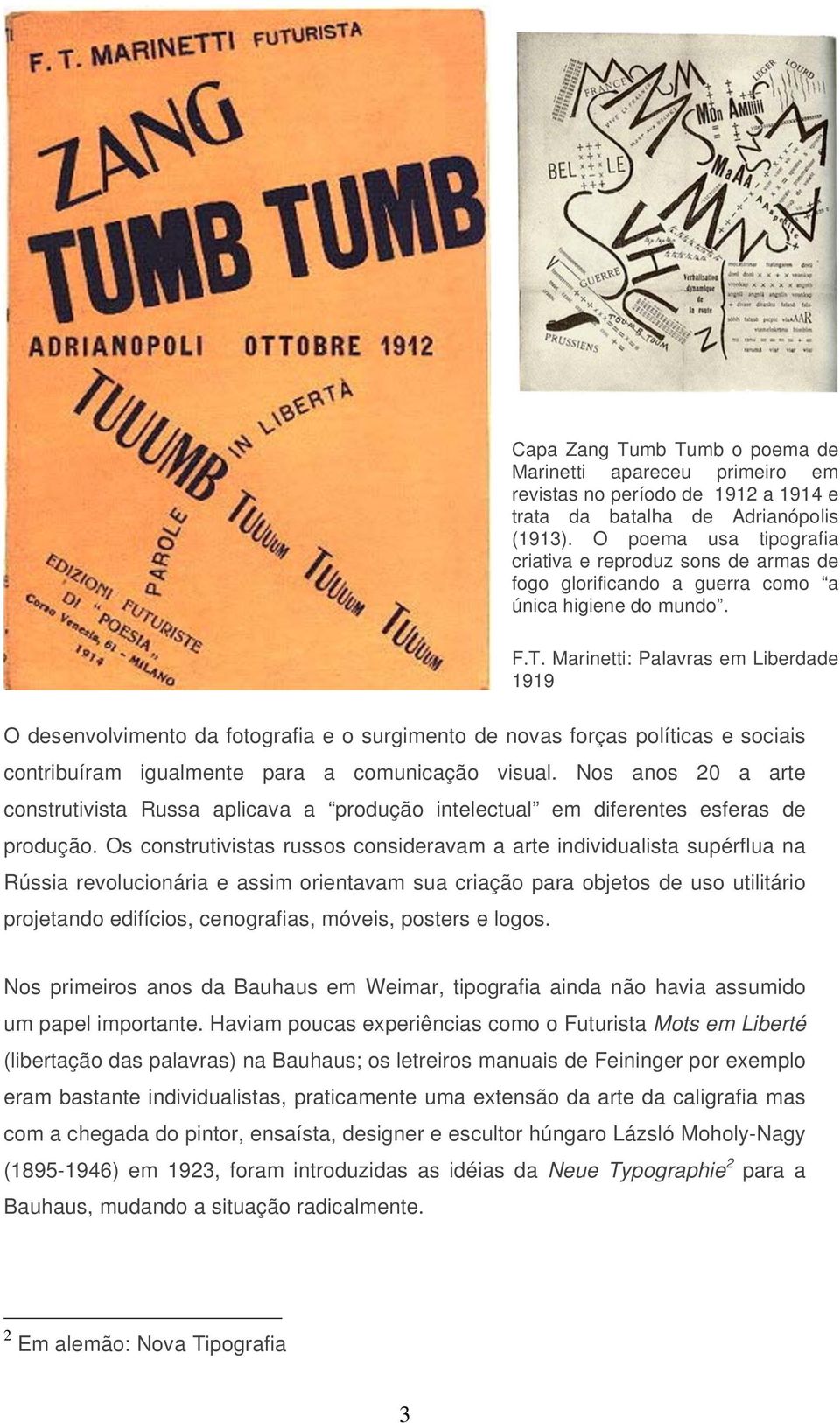 Marinetti: Palavras em Liberdade 1919 O desenvolvimento da fotografia e o surgimento de novas forças políticas e sociais contribuíram igualmente para a comunicação visual.