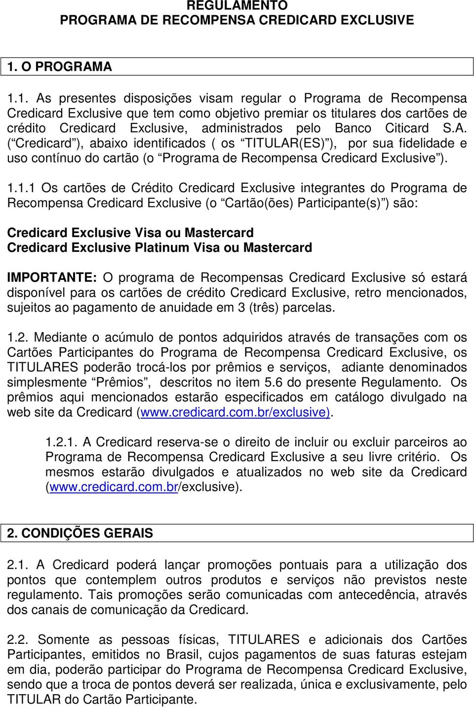 1. As presentes disposições visam regular o Programa de Recompensa Credicard Exclusive que tem como objetivo premiar os titulares dos cartões de crédito Credicard Exclusive, administrados pelo Banco