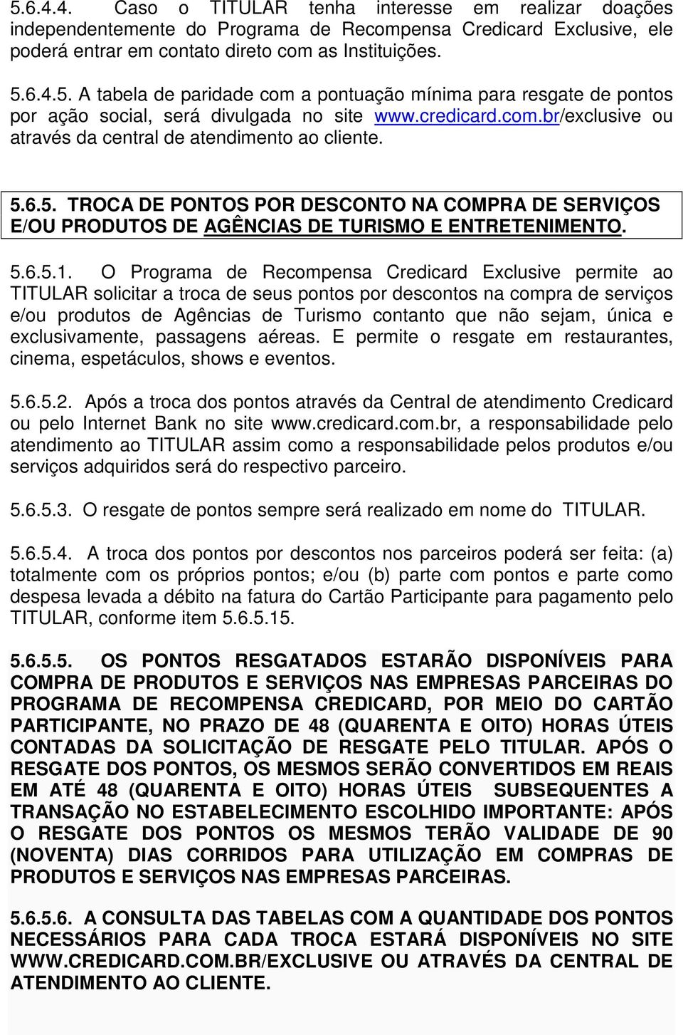 O Programa de Recompensa Credicard Exclusive permite ao TITULAR solicitar a troca de seus pontos por descontos na compra de serviços e/ou produtos de Agências de Turismo contanto que não sejam, única