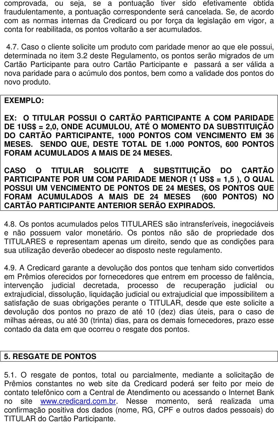 Caso o cliente solicite um produto com paridade menor ao que ele possui, determinada no item 3.