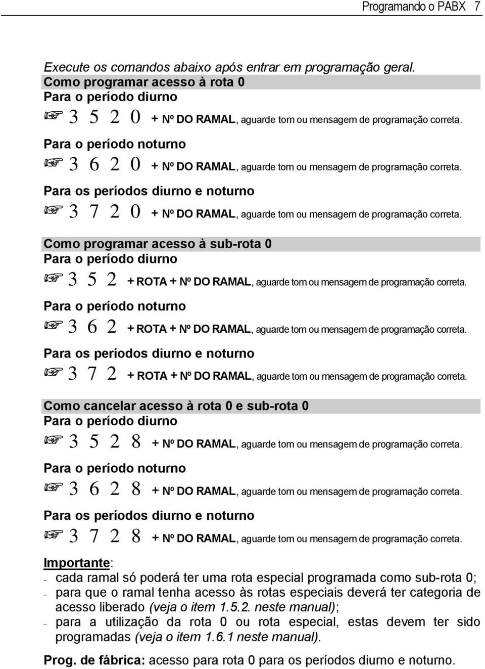 acesso à sub-rota 0 Para o período diurno 3 5 2 + ROTA + Nº DO RAMAL, aguarde tom ou mensagem de programação correta.