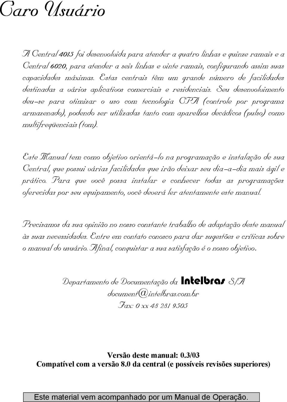 Seu desenvolvimento deu-se para otimizar o uso com tecnologia CPA (controle por programa armazenado), podendo ser utilizadas tanto com aparelhos decádicos (pulso) como multifreqüenciais (tom).