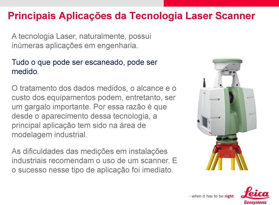 O tratamento dos dados medidos, o alcance e o custo dos equipamentos podem, entretanto, ser um gargalo importante.