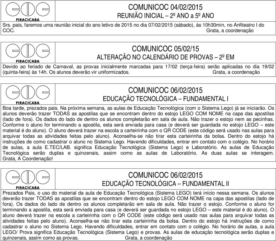 Os alunos deverão vir uniformizados. COMUNICOC 06/02/2015 EDUCAÇÃO TECNOLÓGICA FUNDAMENTAL I Boa tarde, prezados pais.