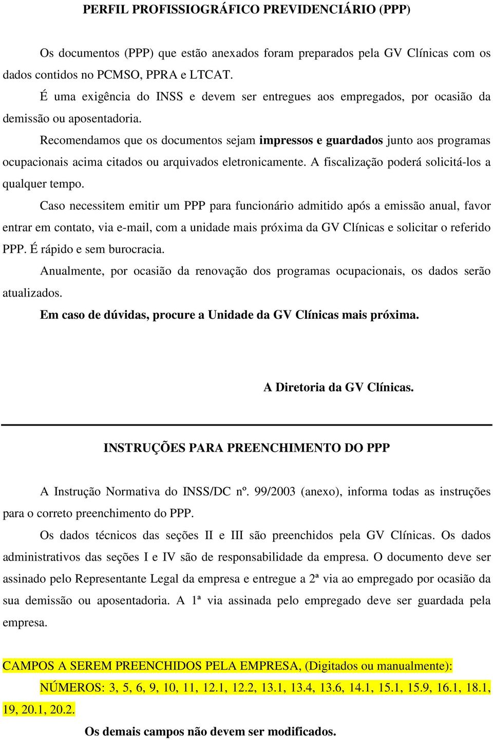 Recomendamos que os documentos sejam impressos e guardados junto aos programas ocupacionais acima citados ou arquivados eletronicamente. A fiscalização poderá solicitá-los a qualquer tempo.