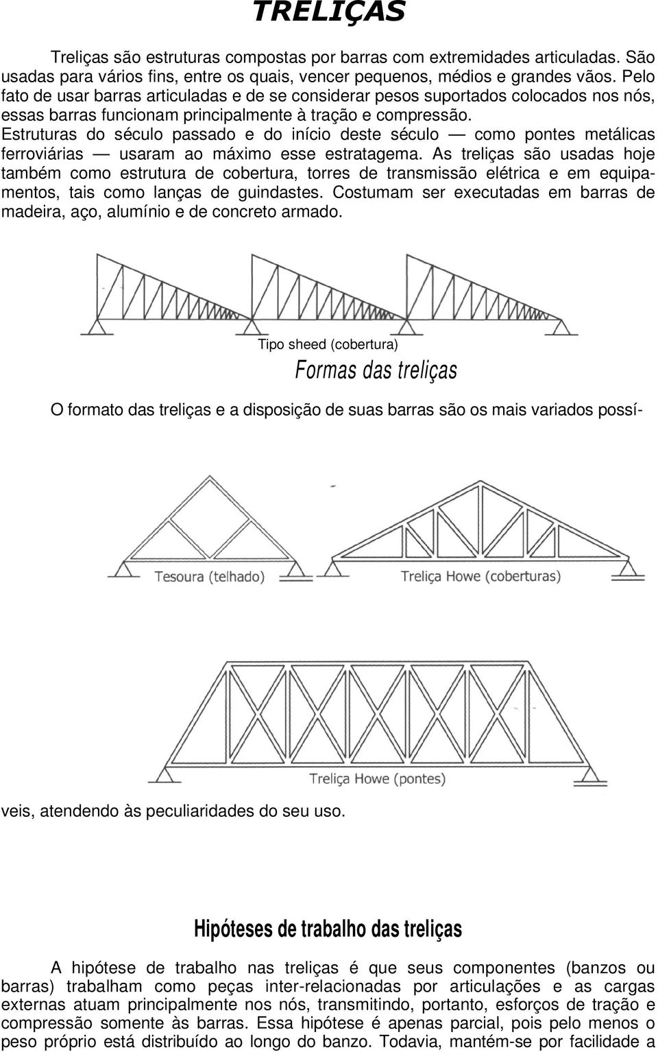 Estruturas do século passado e do início deste século como pontes metálicas ferroviárias usaram ao máximo esse estratagema.