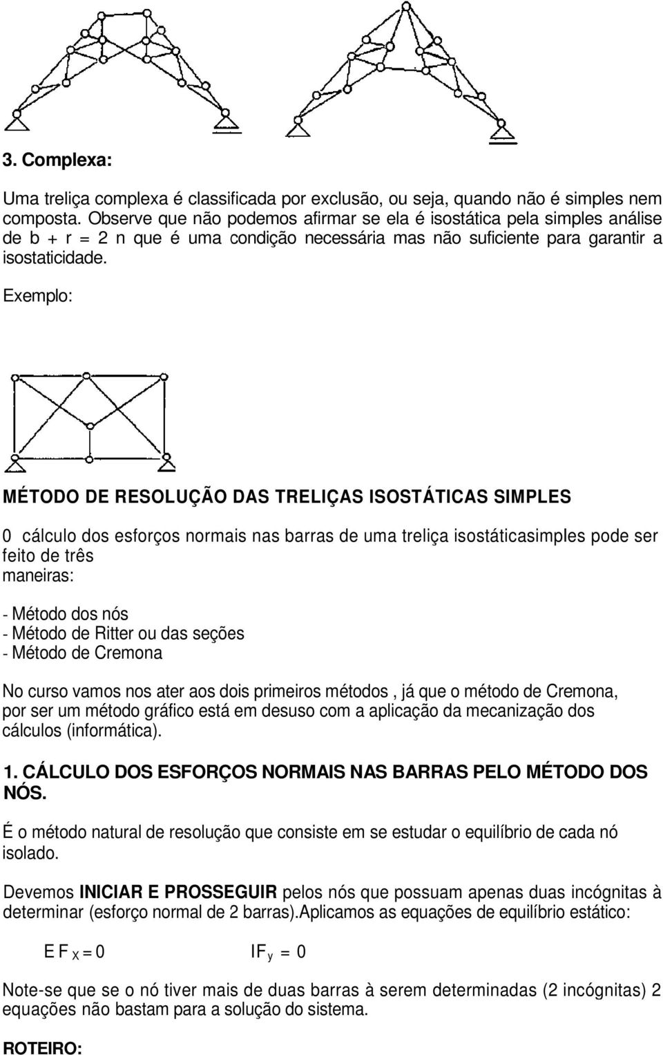 Exemplo: MÉTODO DE RESOLUÇÃO DAS TRELIÇAS ISOSTÁTICAS SIMPLES 0 cálculo dos esforços normais nas barras de uma treliça isostáticasimples pode ser feito de três maneiras: - Método dos nós - Método de