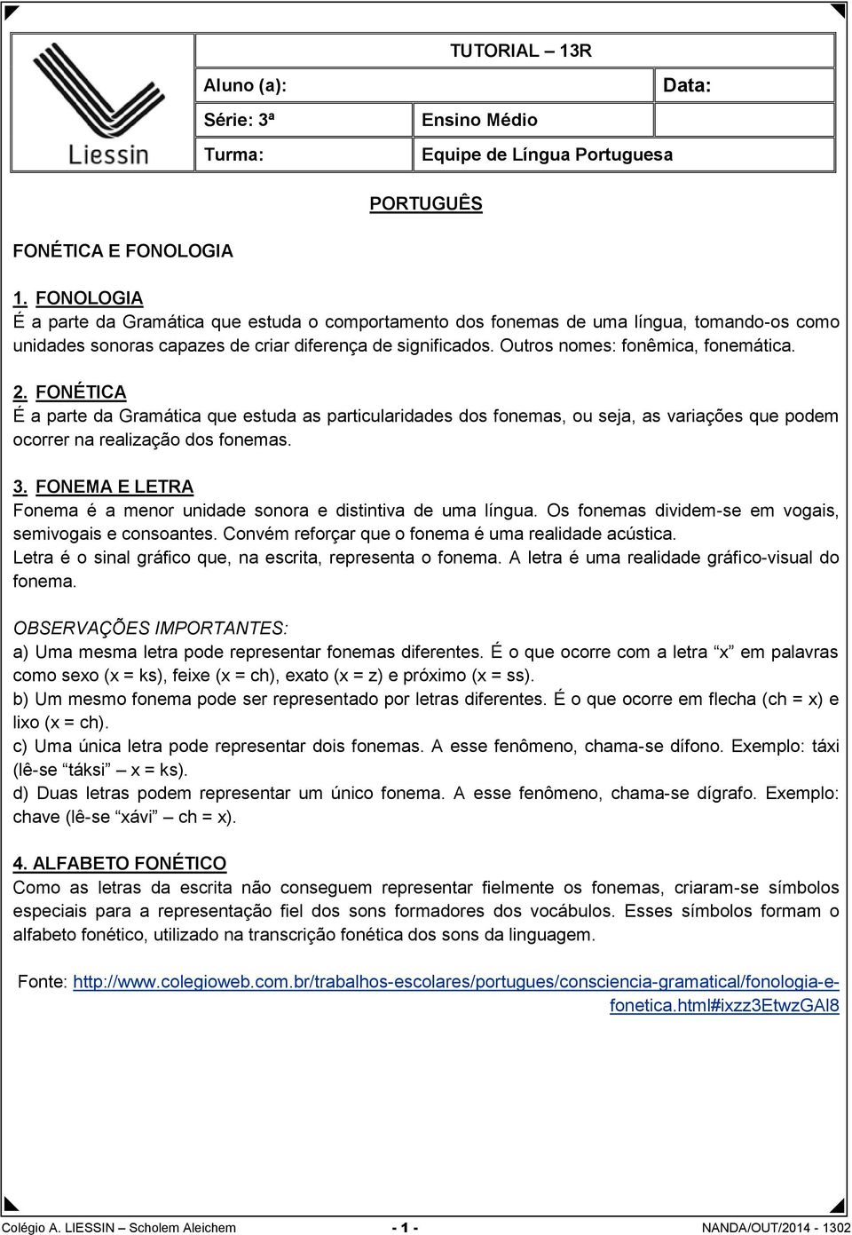 2. FONÉTICA É a parte da Gramática que estuda as particularidades dos fonemas, ou seja, as variações que podem ocorrer na realização dos fonemas. 3.