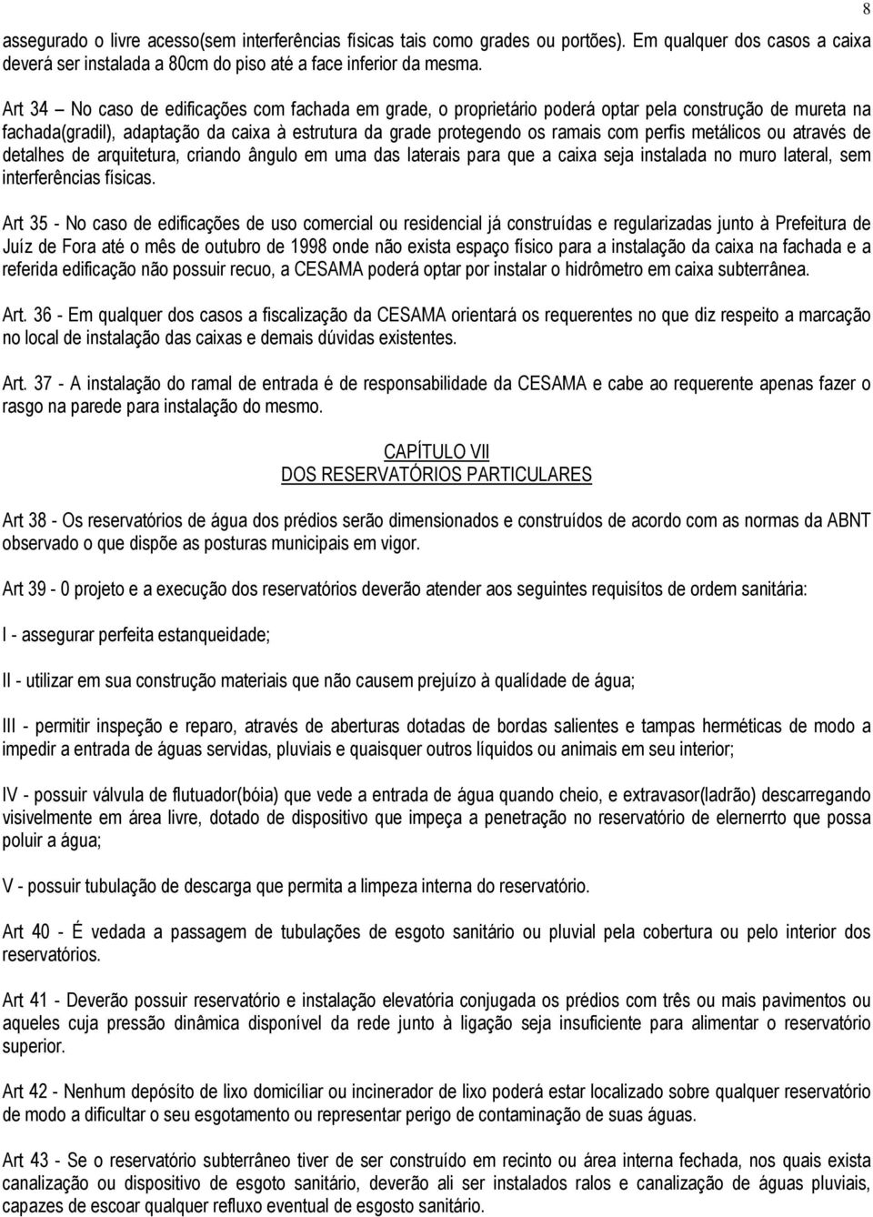 metálicos ou através de detalhes de arquitetura, criando ângulo em uma das laterais para que a caixa seja instalada no muro lateral, sem interferências físicas.