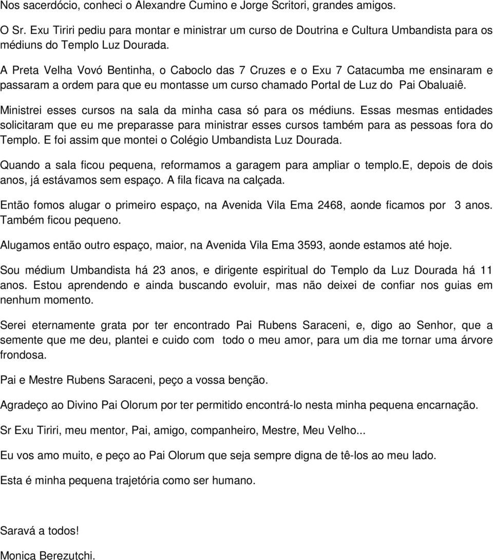 A Preta Velha Vovó Bentinha, o Caboclo das 7 Cruzes e o Exu 7 Catacumba me ensinaram e passaram a ordem para que eu montasse um curso chamado Portal de Luz do Pai Obaluaiê.