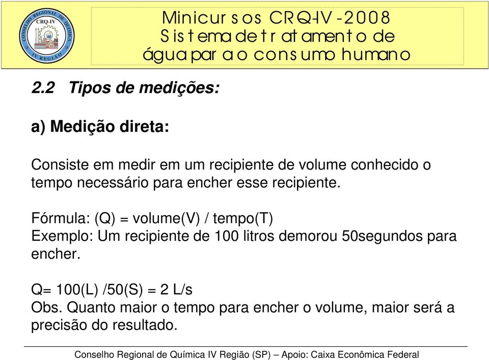 Fórmula: (Q) = volume(v) / tempo(t) Exemplo: Um recipiente de 100 litros demorou 50segundos