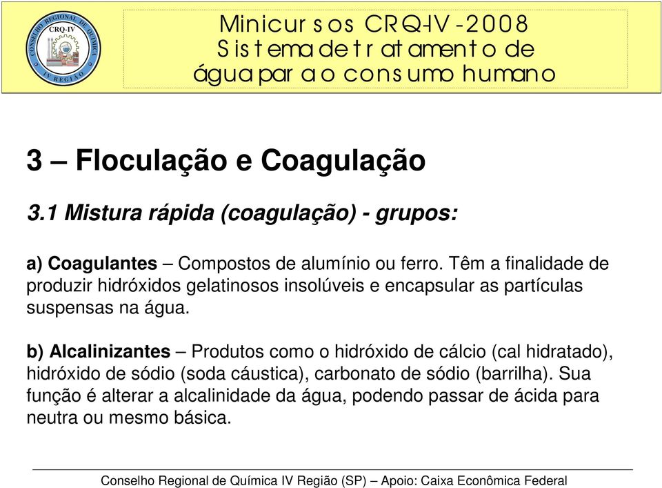 b) Alcalinizantes Produtos como o hidróxido de cálcio (cal hidratado), hidróxido de sódio (soda cáustica),