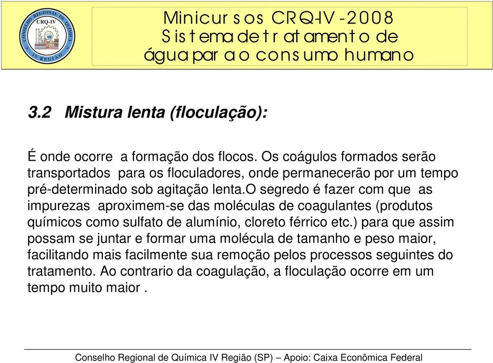 o segredo é fazer com que as impurezas aproximem-se das moléculas de coagulantes (produtos químicos como sulfato de alumínio, cloreto férrico