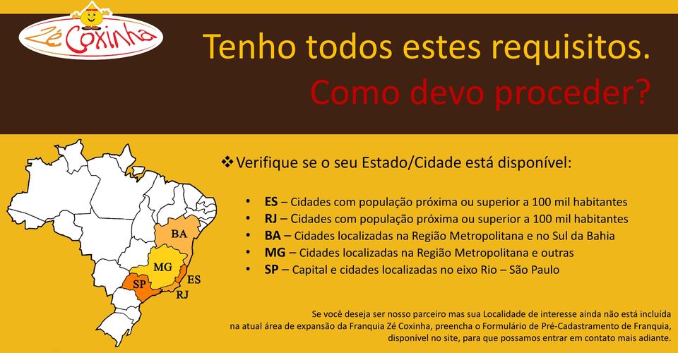 mil habitantes BA Cidades localizadas na Região Metropolitana e no Sul da Bahia MG Cidades localizadas na Região Metropolitana e outras SP Capital e cidades localizadas