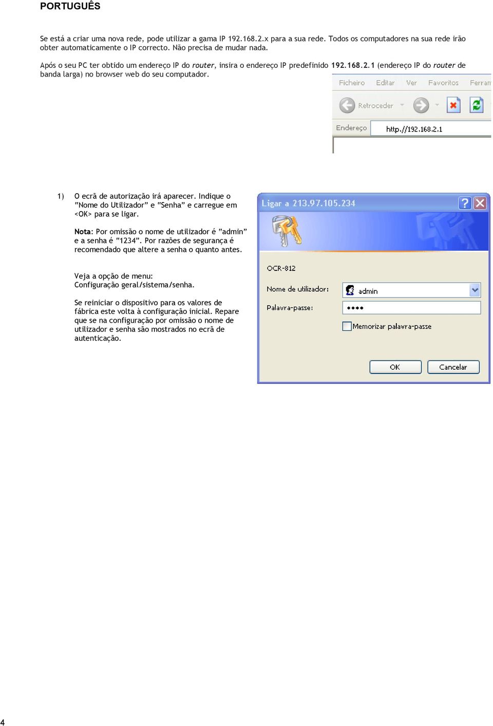 1) O ecrã de autorização irá aparecer. Indique o Nome do Utilizador e Senha e carregue em <OK> para se ligar. Nota: Por omissão o nome de utilizador é admin e a senha é 1234.