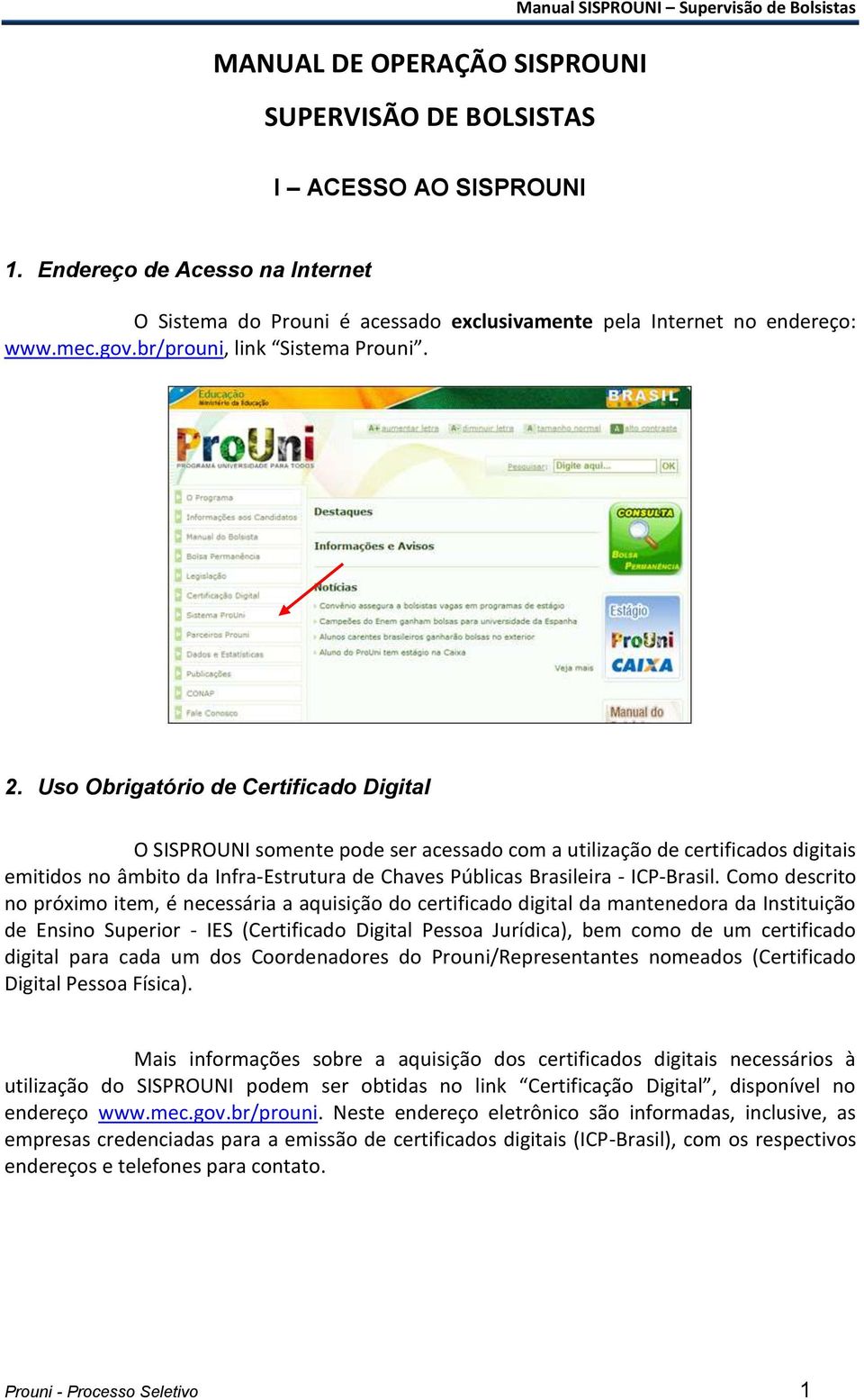Uso Obrigatório de Certificado Digital O SISPROUNI somente pode ser acessado com a utilização de certificados digitais emitidos no âmbito da Infra-Estrutura de Chaves Públicas Brasileira - ICP-Brasil.