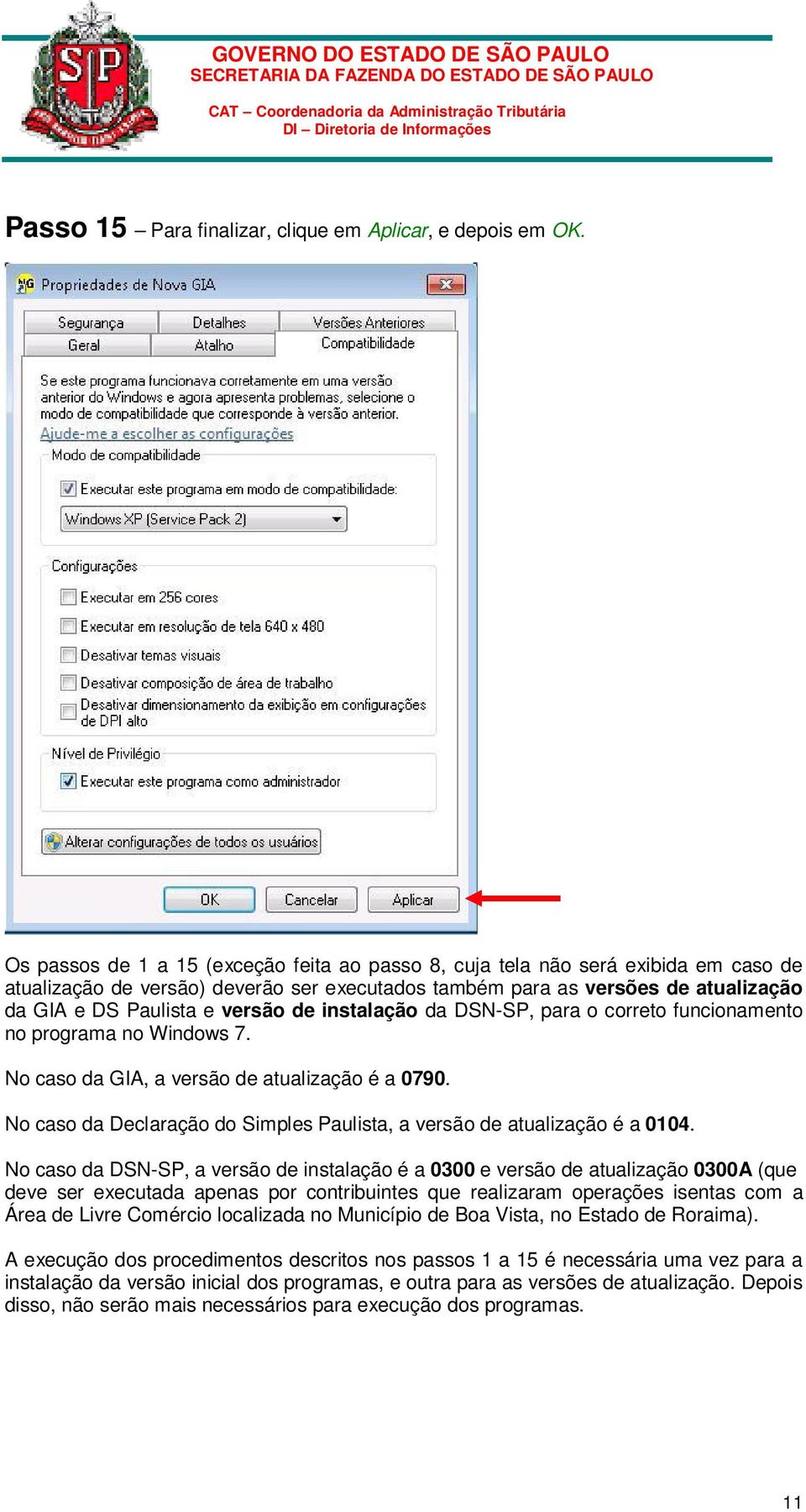 de instalação da DSN-SP, para o correto funcionamento no programa no Windows 7. No caso da GIA, a versão de atualização é a 0790.