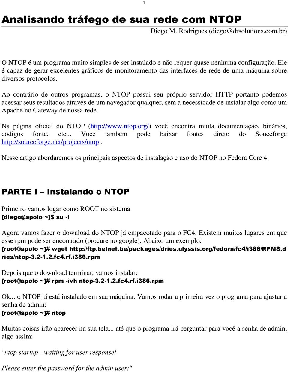 Ao contrário de outros programas, o NTOP possui seu próprio servidor HTTP portanto podemos acessar seus resultados através de um navegador qualquer, sem a necessidade de instalar algo como um Apache