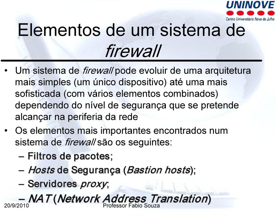 pretende alcançar na periferia da rede Os elementos mais importantes encontrados num sistema de firewall são os