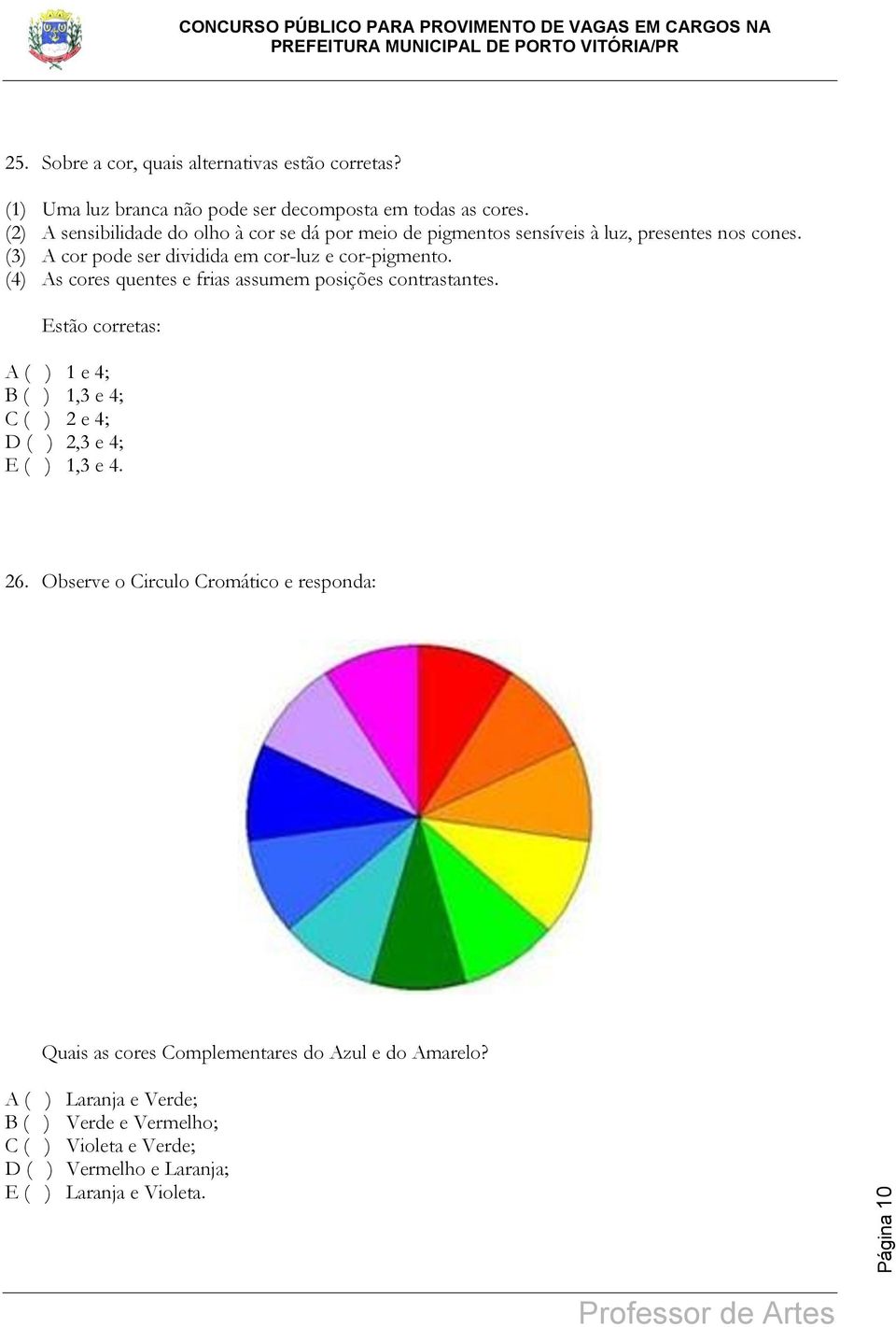 (4) As cores quentes e frias assumem posições contrastantes. Estão corretas: A ( ) 1 e 4; B ( ) 1,3 e 4; C ( ) 2 e 4; D ( ) 2,3 e 4; E ( ) 1,3 e 4. 26.