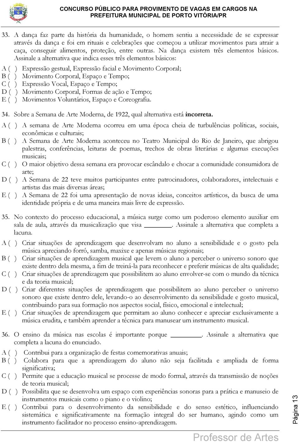 Assinale a alternativa que indica esses três elementos básicos: A ( ) Expressão gestual, Expressão facial e Movimento Corporal; B ( ) Movimento Corporal, Espaço e Tempo; C ( ) Expressão Vocal, Espaço