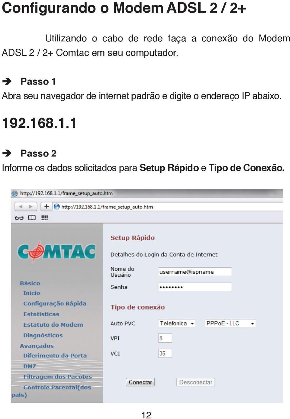 Passo 1 Abra seu navegador de internet padrão e digite o endereço IP