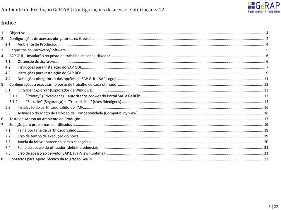 4 Definições obrigatórias das opções de SAP GUI SAP Logon... 11 5 Configurações a executar no posto de trabalho de cada utilizador... 13 5.1 Internet Explorer (Explorador de Windows)... 13 5.1.1 Privacy (Privacidade) autorizar os cookies do Portal SAP e GeRFiP.