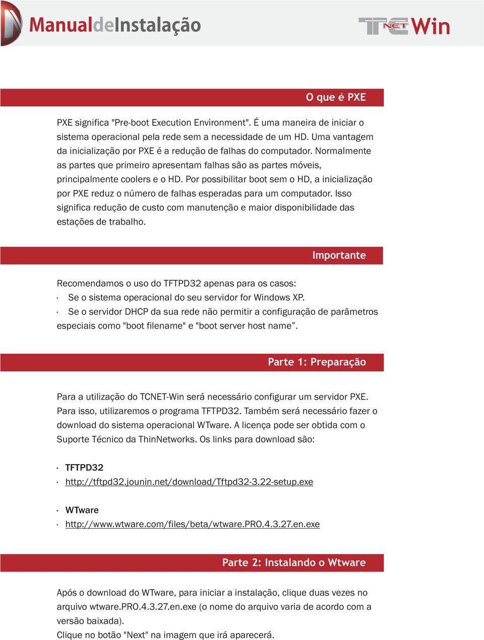 Por possibilitar boot sem o HD, a inicialização por PXE reduz o número de falhas esperadas para um computador.