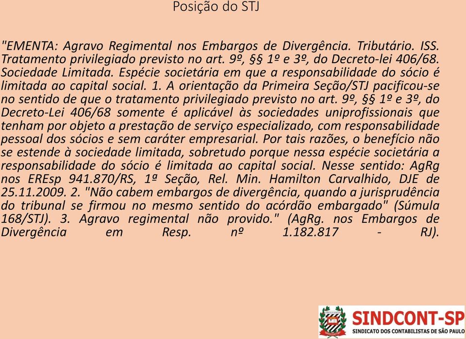 9º, 1º e 3º, do Decreto-Lei 406/68 somente é aplicável às sociedades uniprofissionais que tenham por objeto a prestação de serviço especializado, com responsabilidade pessoal dos sócios e sem caráter