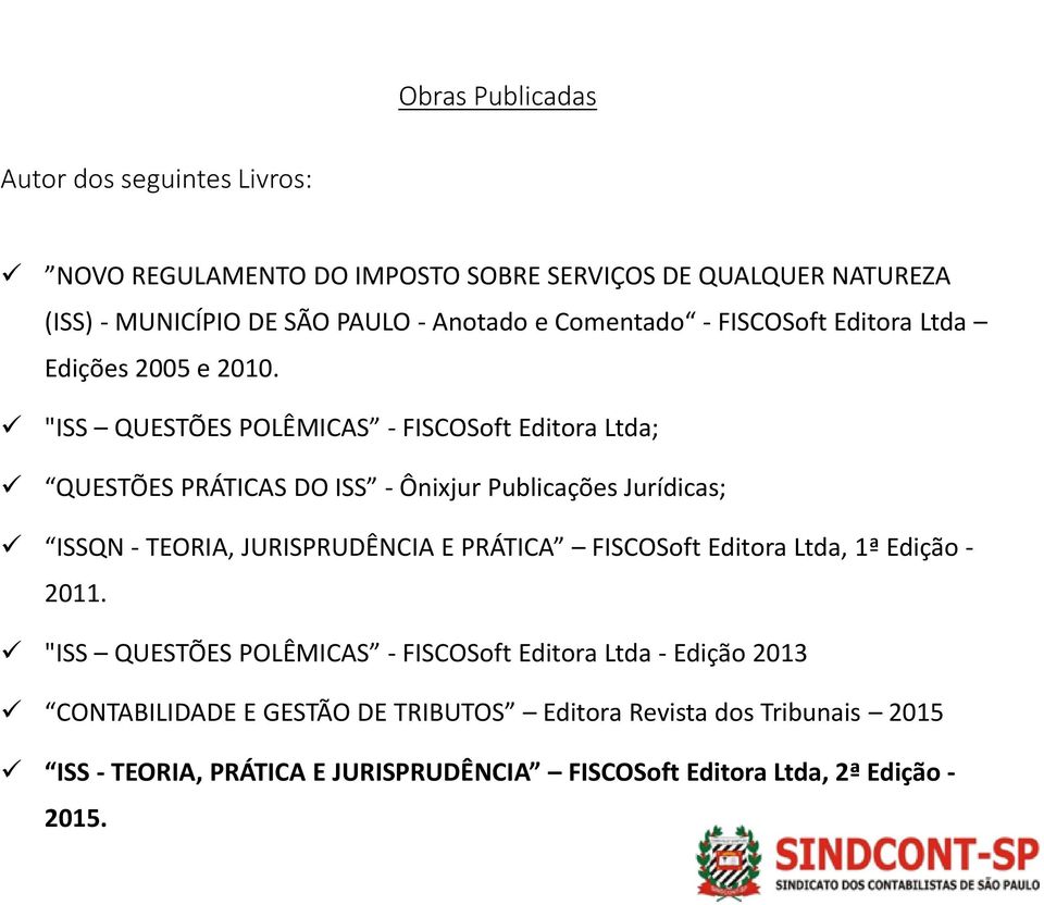 "ISS QUESTÕES POLÊMICAS - FISCOSoft Editora Ltda; QUESTÕES PRÁTICAS DO ISS - Ônixjur Publicações Jurídicas; ISSQN - TEORIA, JURISPRUDÊNCIA E PRÁTICA