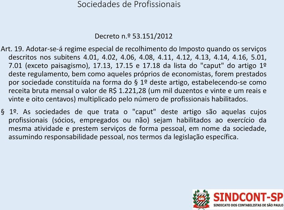 18 da lista do "caput" do artigo 1º deste regulamento, bem como aqueles próprios de economistas, forem prestados por sociedade constituída na forma do 1º deste artigo, estabelecendo-se como receita