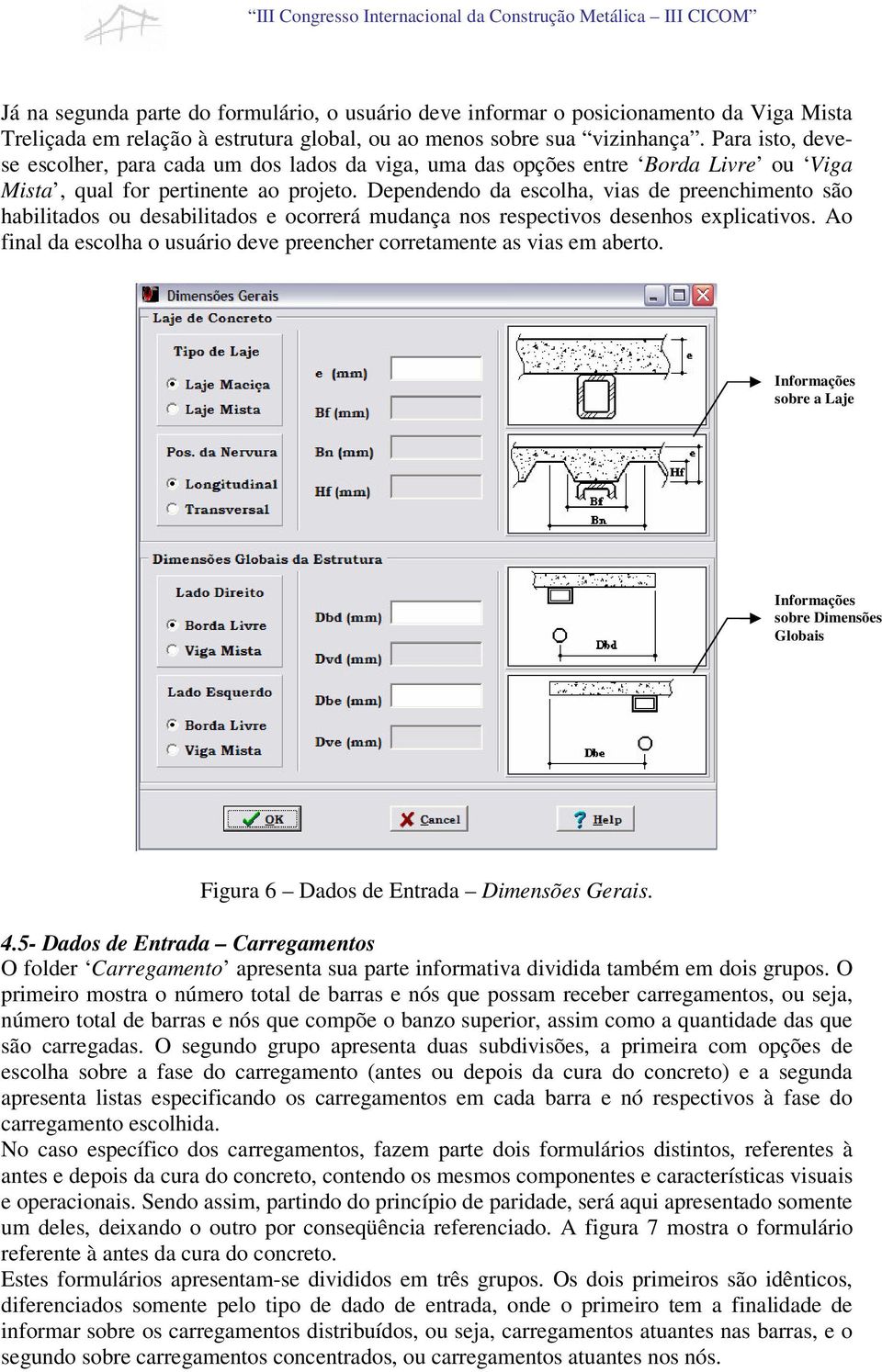 Dependendo da escolha, vias de preenchimento são habilitados ou desabilitados e ocorrerá mudança nos respectivos desenhos explicativos.