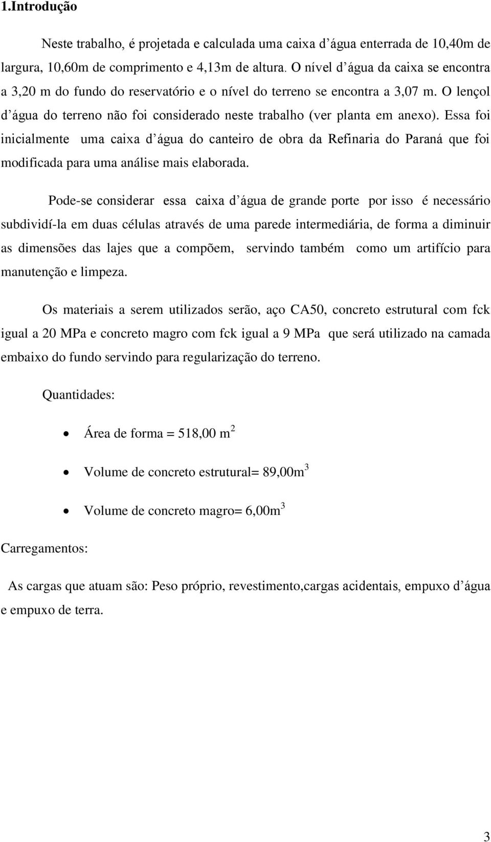 Essa foi inicialmente uma caixa d água do canteiro de obra da Refinaria do Paraná que foi modificada para uma análise mais elaborada.