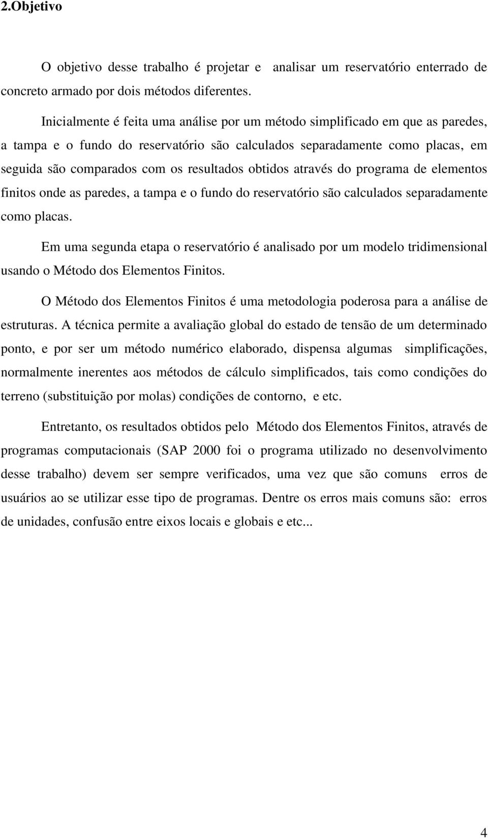 obtidos através do programa de elementos finitos onde as paredes, a tampa e o fundo do reservatório são calculados separadamente como placas.