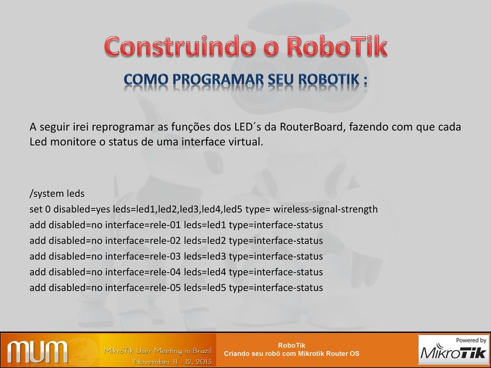 type=interface-status add disabled=no interface=rele-02 leds=led2 type=interface-status add disabled=no interface=rele-03 leds=led3