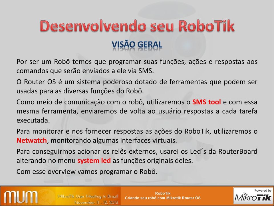 Como meio de comunicação com o robô, utilizaremos o SMS tool e com essa mesma ferramenta, enviaremos de volta ao usuário respostas a cada tarefa executada.