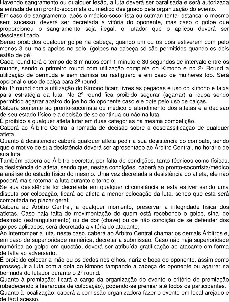 ilegal, o lutador que o aplicou deverá ser desclassificado. Serão proibidos qualquer golpe na cabeça, quando um ou os dois estiverem com pelo menos 3 ou mais apoios no solo.