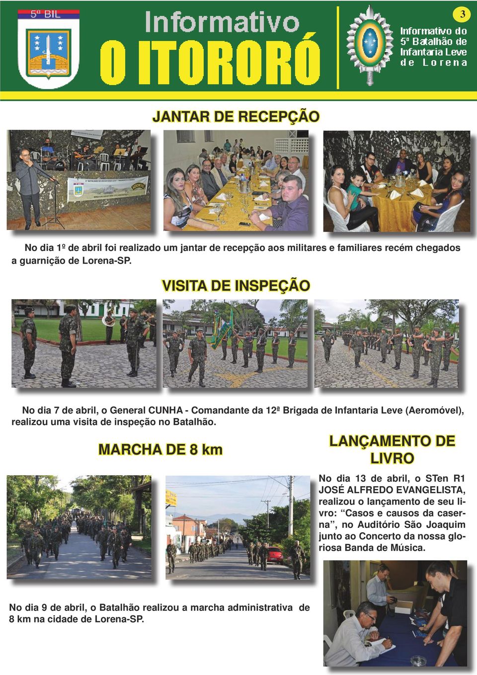 MARCHA DE 8 km LANÇAMENTO DE LIVRO No dia 13 de abril, o STen R1 JOSÉ ALFREDO EVANGELISTA, realizou o lançamento de seu livro: Casos e causos da caserna, no