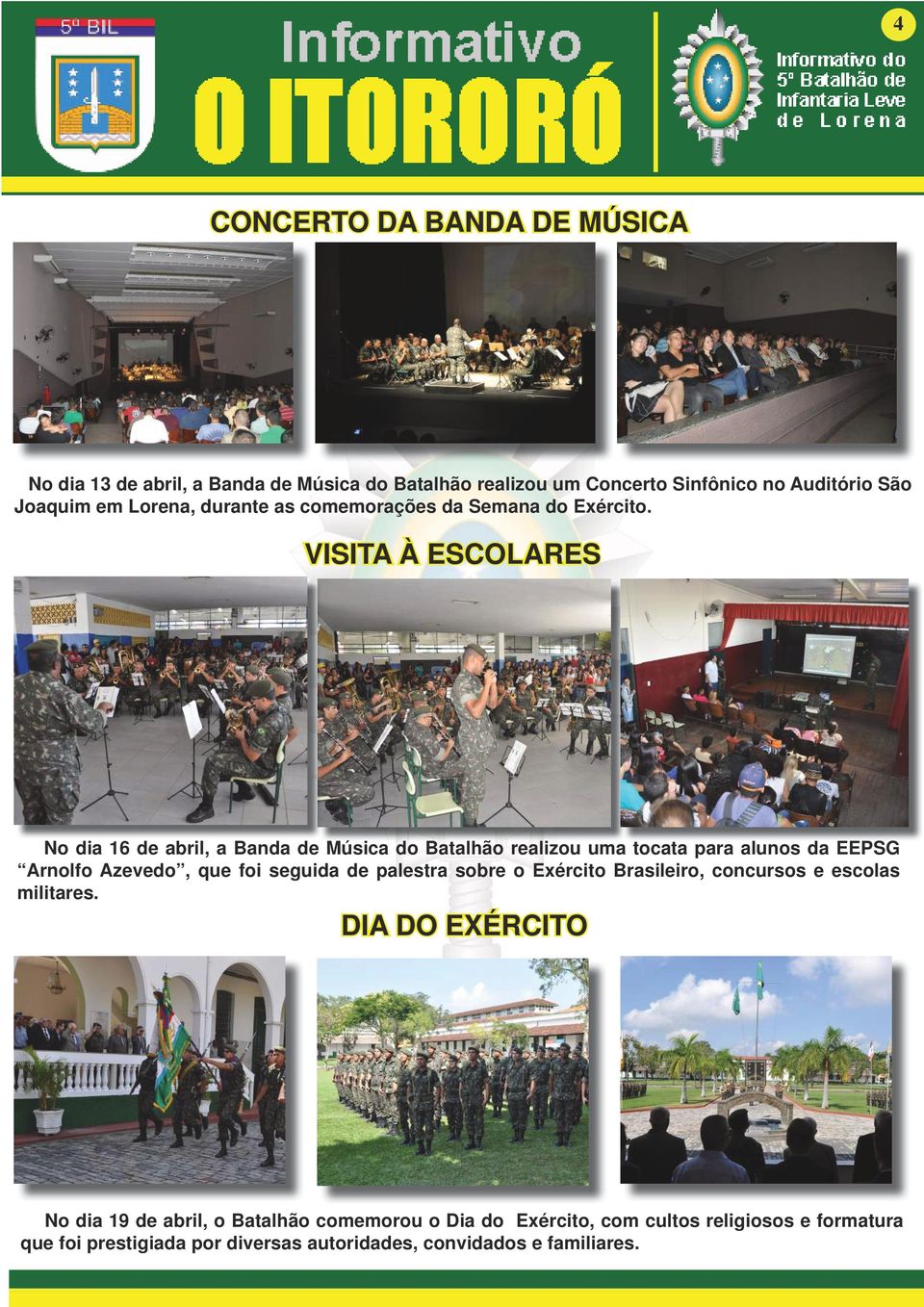VISITA À ESCOLARES No dia 16 de abril, a Banda de Música do Batalhão realizou uma tocata para alunos da EEPSG Arnolfo Azevedo, que foi seguida de