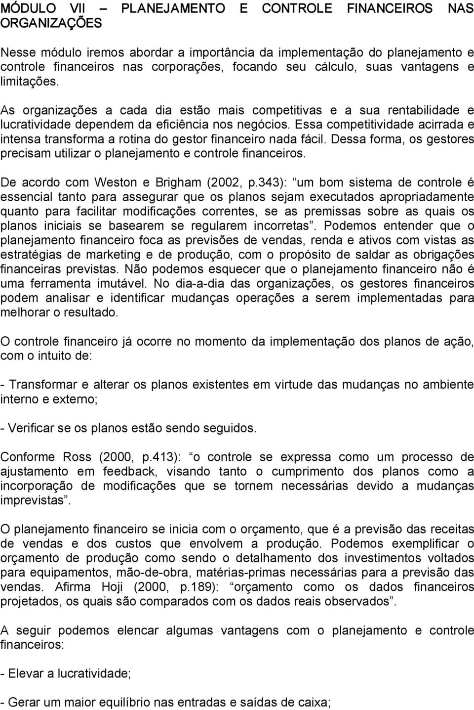 Essa competitividade acirrada e intensa transforma a rotina do gestor financeiro nada fácil. Dessa forma, os gestores precisam utilizar o planejamento e controle financeiros.